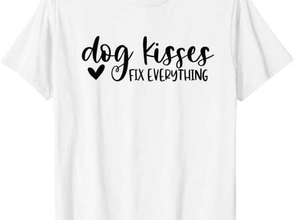 Dog kisses fix everything t-shirt