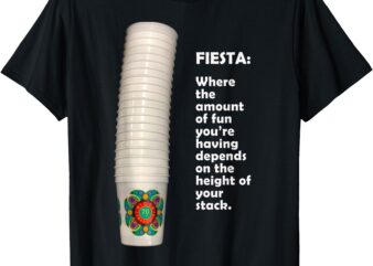 funny fiesta stack of cups shirt