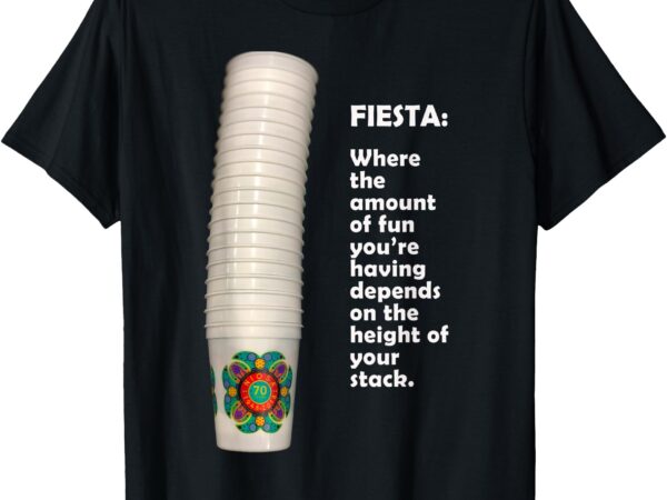 Funny fiesta stack of cups shirt t shirt graphic design