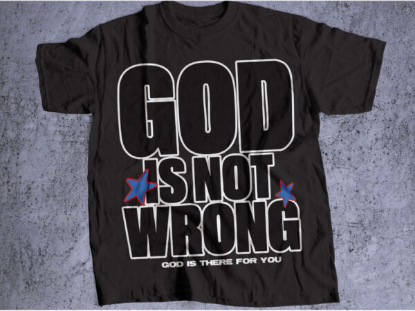 God is not wrong t shirt design template