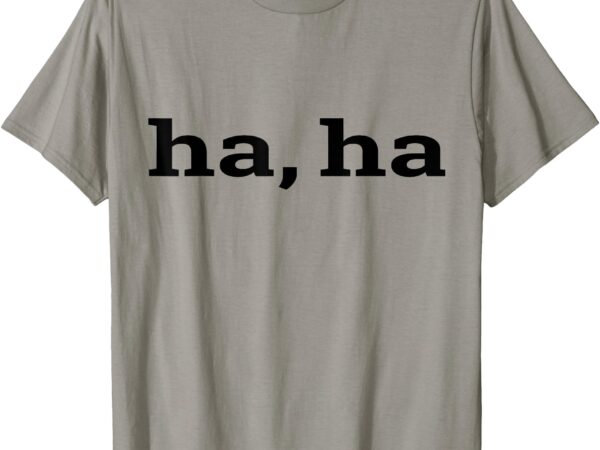 Ha, ha t-shirt