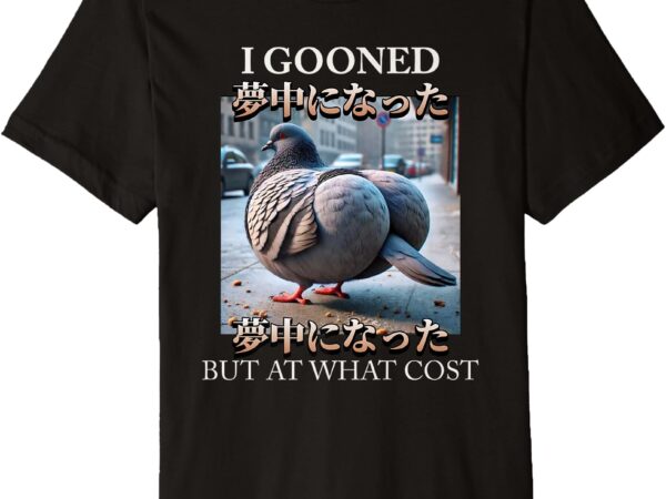 I gooned but at what cost meme brainrot gen z gooning meme premium t-shirt