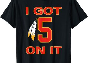 i got 5 on it T-Shirt