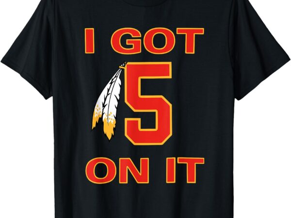 I got 5 on it t-shirt