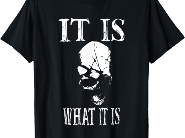 It is what it is skull t-shirt