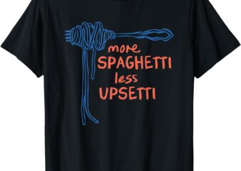 more spaghetti less upsetti T-Shirt