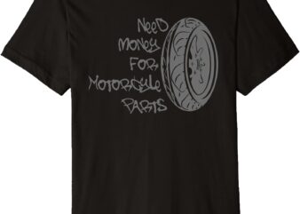 need money for motorcycle parts Premium T-Shirt