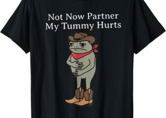 not now Partner My Tummy Hurts funny cowboy frog vintage T-Shirt