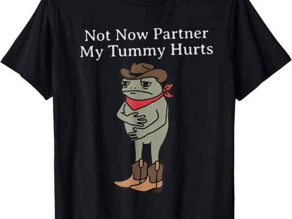 Not now partner my tummy hurts funny cowboy frog vintage t-shirt