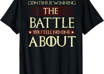 Continue Winning The Battle You Tell No One About (on back) T-Shirt