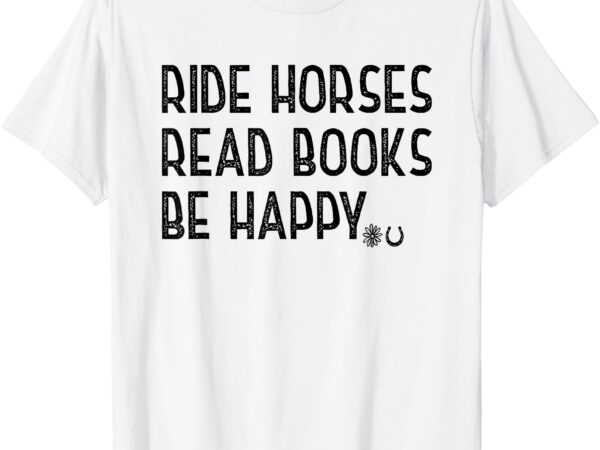 Ride horses read books be happy t-shirt