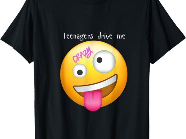 Teenagers drive me crazy t-shirt