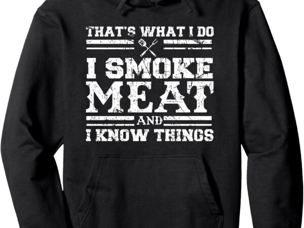 That’s what i do i smoke meat and i know things pullover hoodie t shirt designs for sale