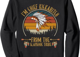 vintage I’m Chief Kickabitch From The slapahoe Tribe Sweatshirt