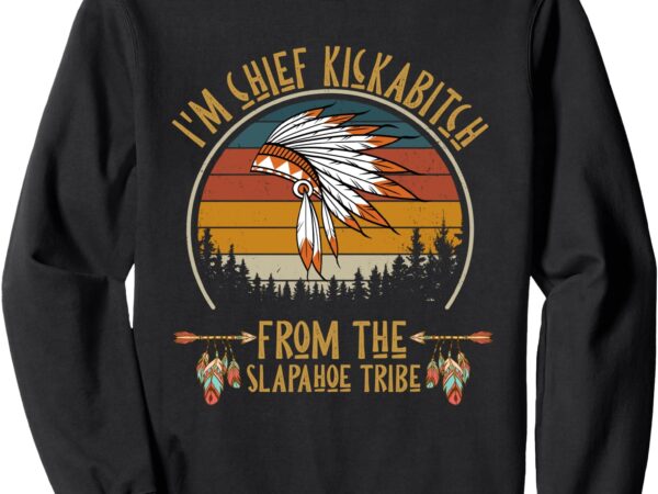 Vintage i’m chief kickabitch from the slapahoe tribe sweatshirt