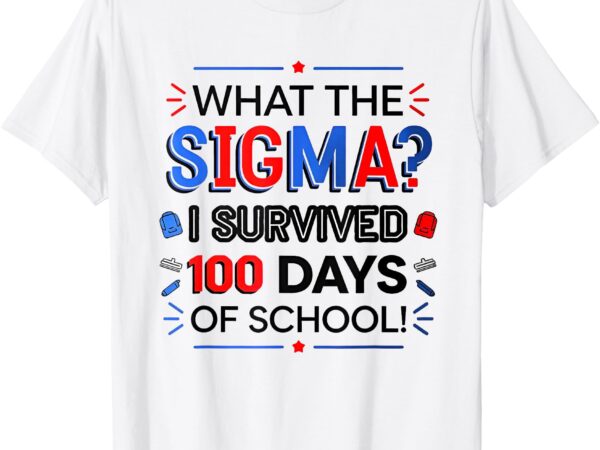 What the sigma i survived 100 days of school t-shirt