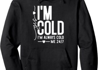 yes i’m cold i’m always cold me 24 7 Pullover Hoodie