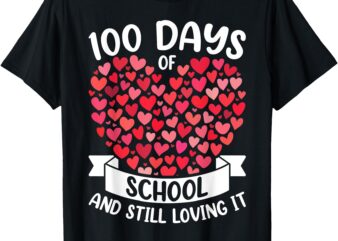 100 Days Of School And Still Loving It 100 Hearts Teachers T-Shirt