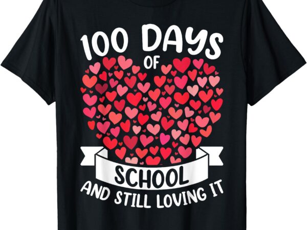 100 days of school and still loving it 100 hearts teachers t-shirt