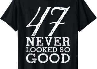 47 Year Old Gift 47 Never Looked So Good Funny 47th Birthday T-Shirt