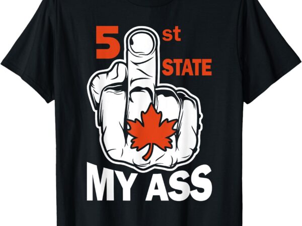 51st state my ast middlefinger funny canada flag patriotic t-shirt