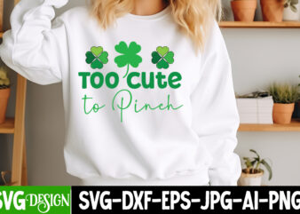 Too Cute To Pinch T-Shirt Design, St. Patrick’s Day SVG, St. Patrick’s Day SVG Bundle, St. Patrick’s Day Quotes, Happy St. Patrick’s Day SVG