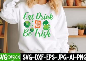 Eat Drink Be Irish T-Shirt Design, St. Patrick’s Day SVG, Lucky SVG, Shamrock SVG, Irish SVG, St. Patrick’s Day Sign, St. Patrick’s Day Cut