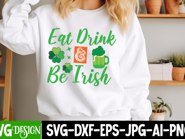 Eat drink be irish t-shirt design, st. patrick’s day svg, lucky svg, shamrock svg, irish svg, st. patrick’s day sign, st. patrick’s day cut