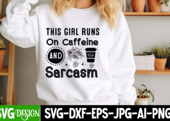 This girl Runs On Caffeine And Sarcasm T-Shirt Design, Sarcastic SVG Bundle,Sarcastic Quotes,Sarcastic Sublimation Bundle,Sarcasm SVG