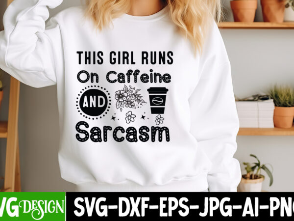 This girl runs on caffeine and sarcasm t-shirt design, sarcastic svg bundle,sarcastic quotes,sarcastic sublimation bundle,sarcasm svg