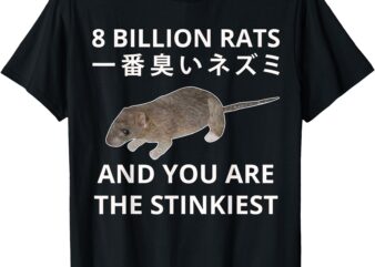 8 billion rats and you are the stinkiest japanese rat t-shirt