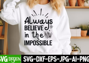 Always Beieve in the impossible t-shirt design, Sarcastic Bundle,Sarcastic SVG,Sarcastic SVG Bundle,Sarcastic Sublimation PNG, Funny SVG Cut