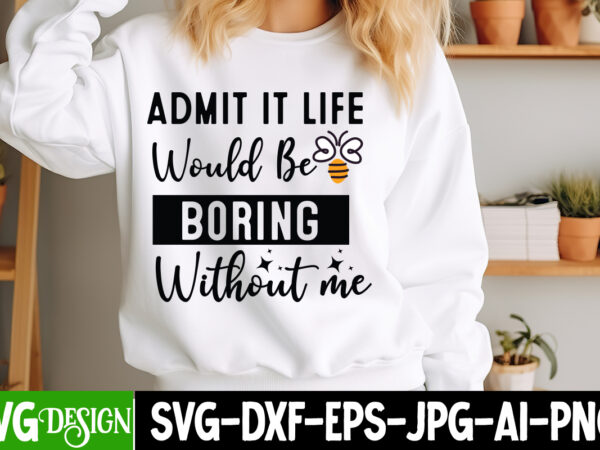 Admit it life would be boring without mesarcastic svg bundle,sarcastic quotes,sarcastic sublimation bundle,sarcasm svg,sarcastic bundle,sarc t shirt vector