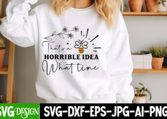 That’s a Horrible idea What Time t-shirt design, Sarcastic Bundle,Sarcastic SVG,Sarcastic SVG Bundle,Sarcastic Sublimation PNG, Funny SVG Cu