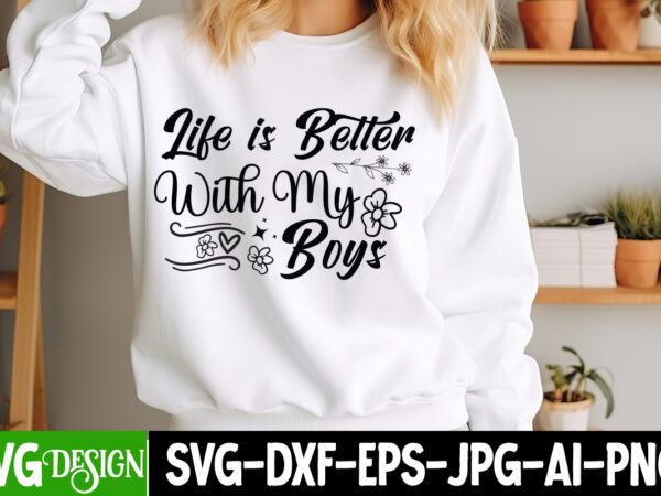 Life is better with my boys t-shirt design, sarcastic bundle,sarcastic svg,sarcastic svg bundle,sarcastic sublimation png, funny svg cut fil