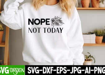 Nope Not Today T-Shirt Design, Nope Not Today SVG Design, Sarcastic svg,Sarcastic T-Shirt Design,Sarcastic SVG Bundle, Funny SVG Cut Files