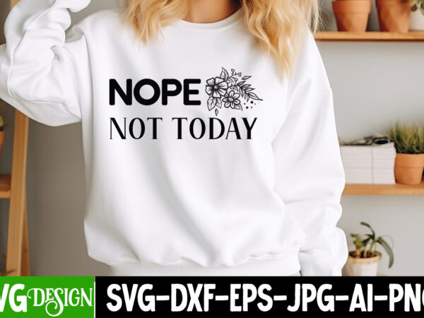 Nope not today t-shirt design, nope not today svg design, sarcastic svg,sarcastic t-shirt design,sarcastic svg bundle, funny svg cut files