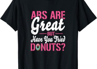 ABS are great but have you tried Donuts_ T-Shirt