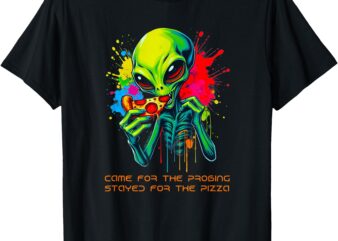 Alien – Came For The Probing, Stayed For The Pizza T-Shirt