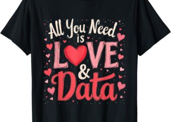 All you need is love and data Teacher, Students, Men, Women T-Shirt