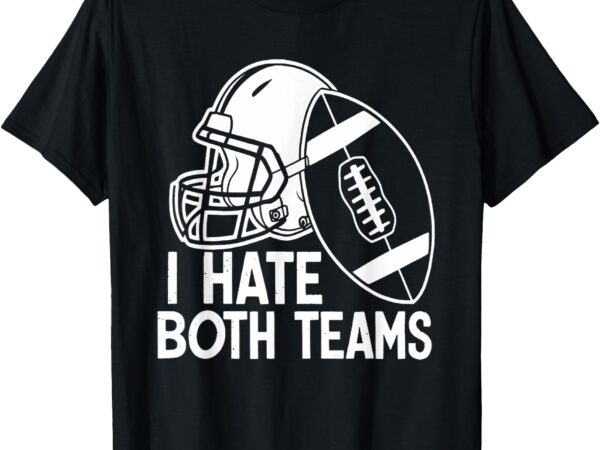 American football player i hate both teams sports fans t-shirt