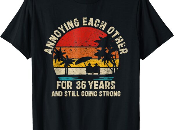 Annoying each other since 36 year and still going strong t-shirt