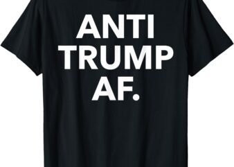 Anti Trump AF Funny Anti Trump AF T-Shirt