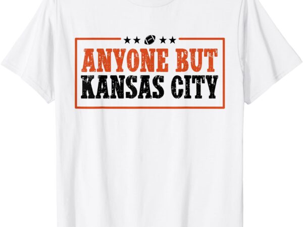 Anyone but kansas city anybody but kc t-shirt