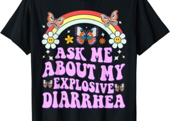 Ask Me About My Explosive Diarrhea, Edgy Adult Humor Funny T-Shirt