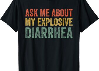 Ask Me About My Explosive Diarrhea Funny Edgy Adult Humor T-Shirt