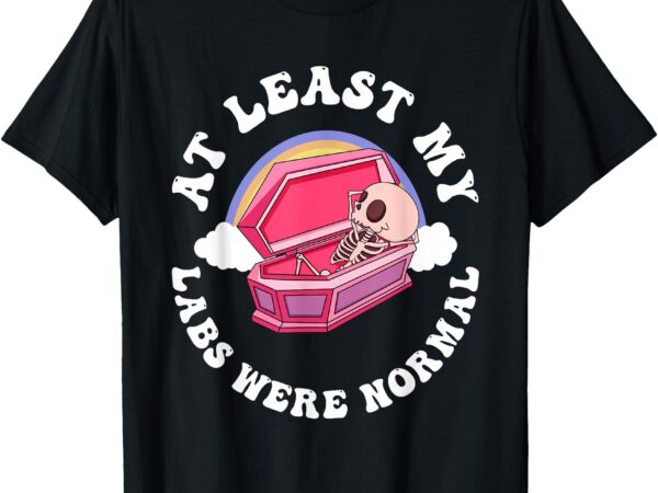 At least my labs were normal quote t-shirt