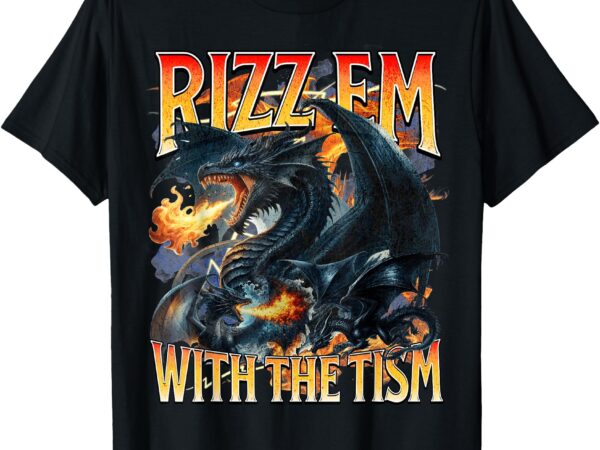 Autism meme dragon rizz em with the tism autistic humor t-shirt