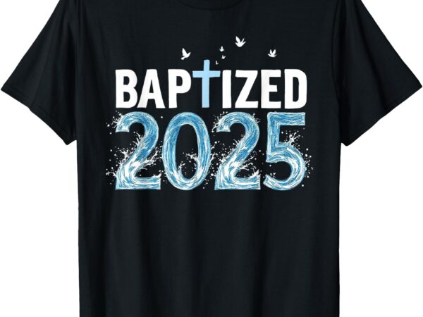 Baptized 2025 baptism christian jesus christ god church t-shirt