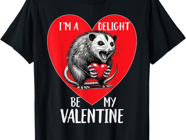 Be my valentine i’m a delight sarcastic angry opossum possum t-shirt